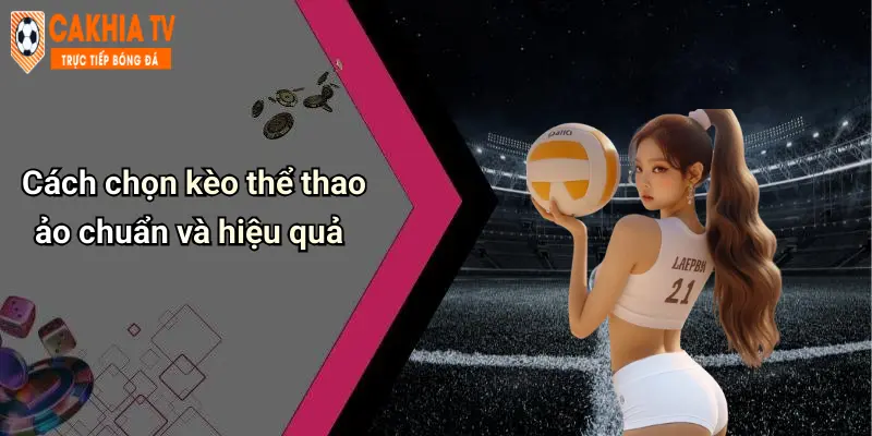 Cách chọn kèo thể thao ảo chuẩn và hiệu quả