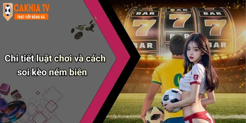Chi tiết luật chơi và cách soi kèo ném biên