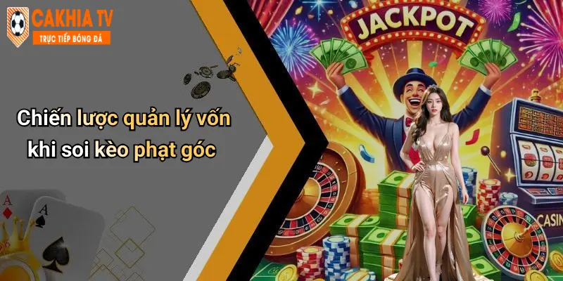 Chiến lược quản lý vốn khi soi kèo phạt góc