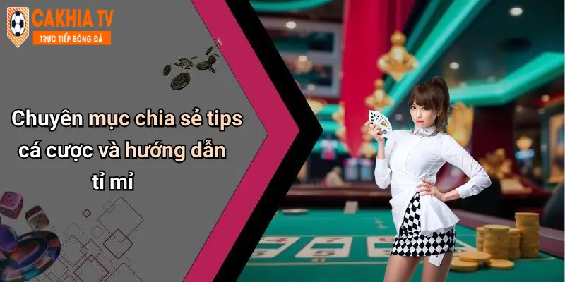 Chuyên mục chia sẻ tips cá cược và hướng dẫn tỉ mỉ