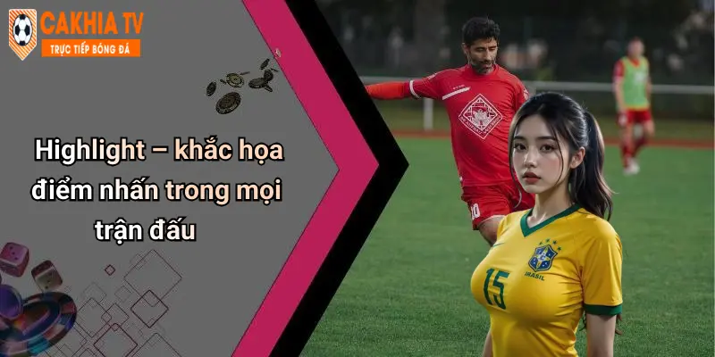 Highlight – khắc họa điểm nhấn trong mọi trận đấu