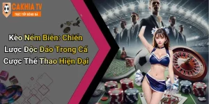 Kèo Ném Biên: Chiến Lược Độc Đáo Trong Cá Cược Thể Thao Hiện Đại