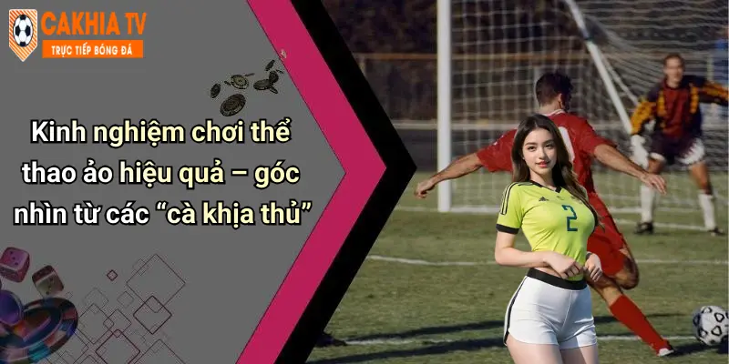 Kinh nghiệm chơi thể thao ảo hiệu quả – góc nhìn từ các “cà khịa thủ”