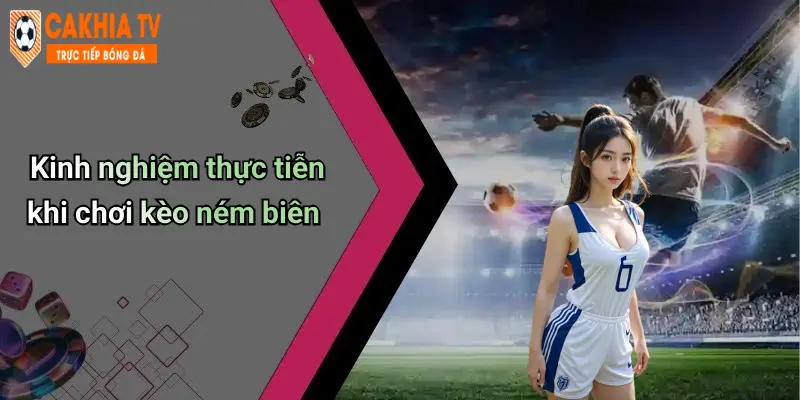 Kinh nghiệm thực tiễn khi chơi kèo ném biên
