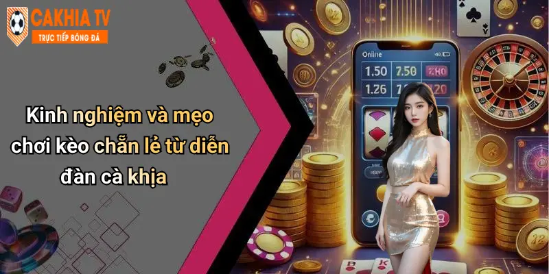 Kinh nghiệm và mẹo chơi kèo chẵn lẻ từ diễn đàn cà khịa