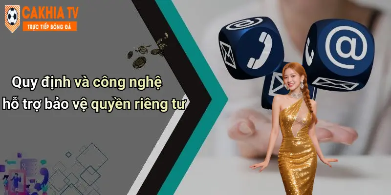 Quy định và công nghệ hỗ trợ bảo vệ quyền riêng tư