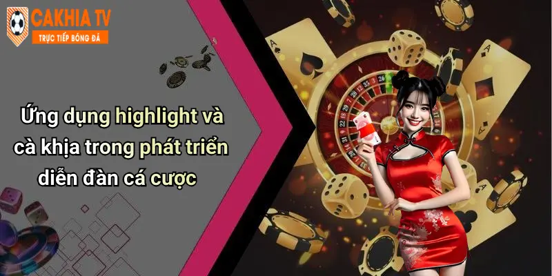 Ứng dụng highlight và cà khịa trong phát triển diễn đàn cá cược