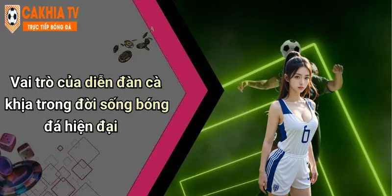 Vai trò của diễn đàn cà khịa trong đời sống bóng đá hiện đại