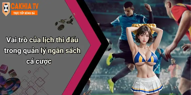 Vai trò của lịch thi đấu trong quản lý ngân sách cá cược