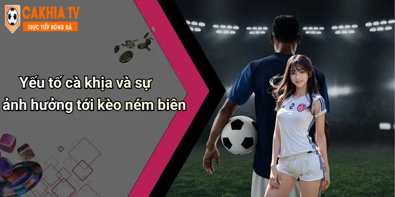 Yếu tố cà khịa và sự ảnh hưởng tới kèo ném biên