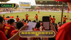 Mẹo Bắt Kèo Thơm Khi Xem Trực Tiếp Tại Cà Khịa