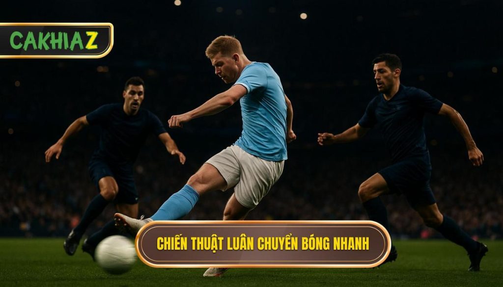 Chiến Thuật Luân Chuyển Bóng Nhanh