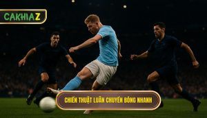 Chiến Thuật Luân Chuyển Bóng Nhanh