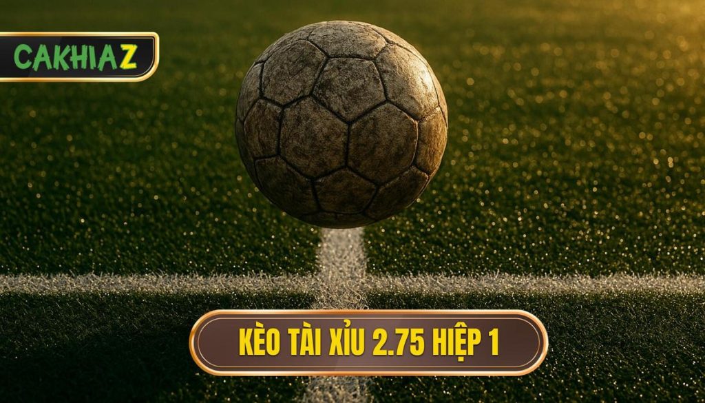 Kèo Tài Xỉu 2.75 Hiệp 1