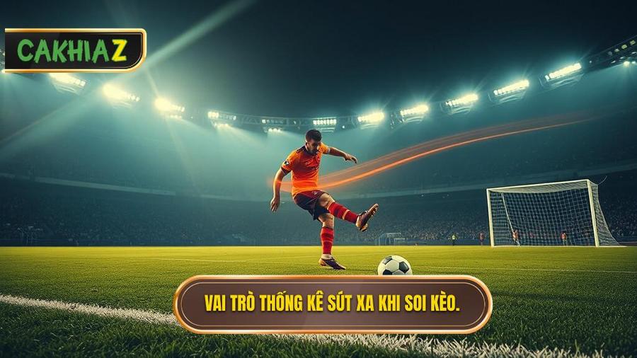 Tại sao thống kê sút xa lại quan trọng trong soi kèo?