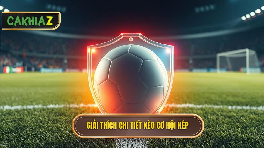 Định nghĩa chi tiết về Kèo cơ hội kép (Double Chance)