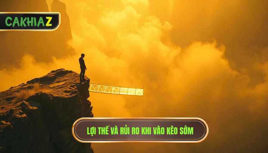 Lợi Thế Và Rủi Ro Khi Vào Kèo Sớm